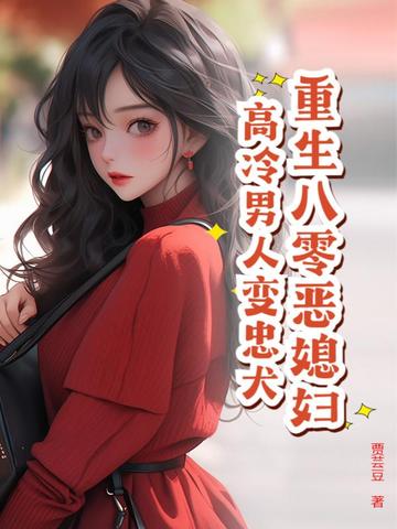重生八零恶媳妇，高冷男人变忠犬