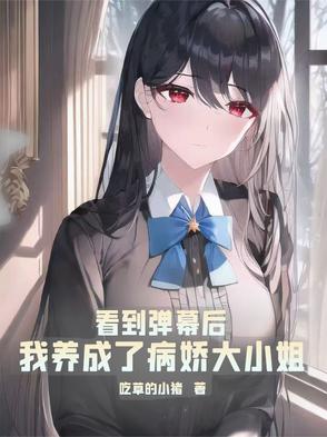 看到弹幕后，我养成了病娇大小姐