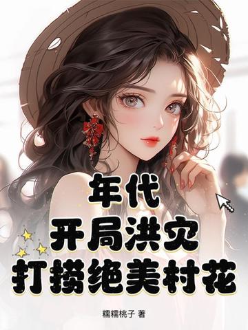 年代：开局洪灾，打捞绝美村花